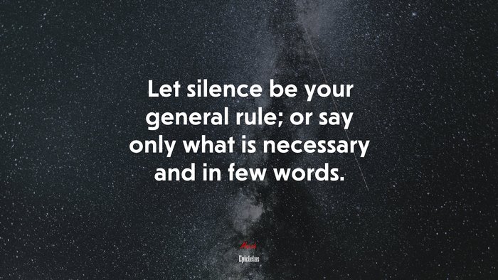 Let silence be your general rule; or say only what is necessary and in few words. | Epictetus quote