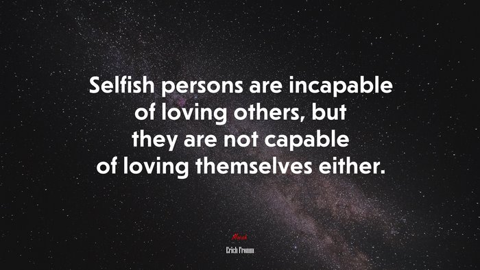Selfish persons are incapable of loving others, but they are not capable of loving themselves either. | Erich Fromm quote