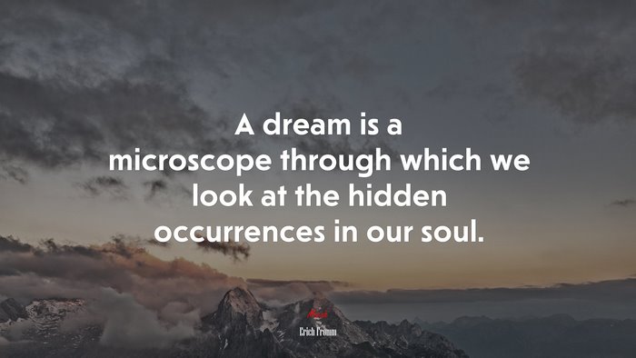 A dream is a microscope through which we look at the hidden occurrences in our soul. | Erich Fromm quote