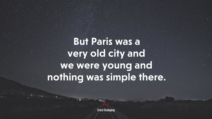 But Paris was a very old city and we were young and nothing was simple there. | Ernest Hemingway quote