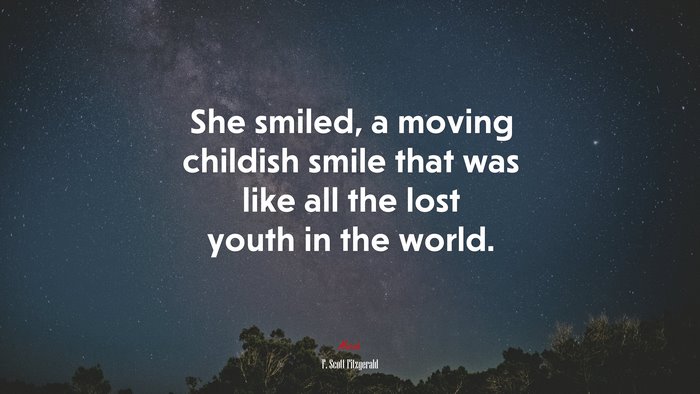 She smiled, a moving childish smile that was like all the lost youth in the world. | F. Scott Fitzgerald quote
