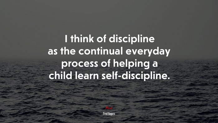 I think of discipline as the continual everyday process of helping a child learn self-discipline. | Fred Rogers quote