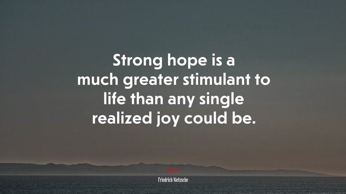 Strong hope is a much greater stimulant to life than any single realized joy could be. | Friedrich Nietzsche quote