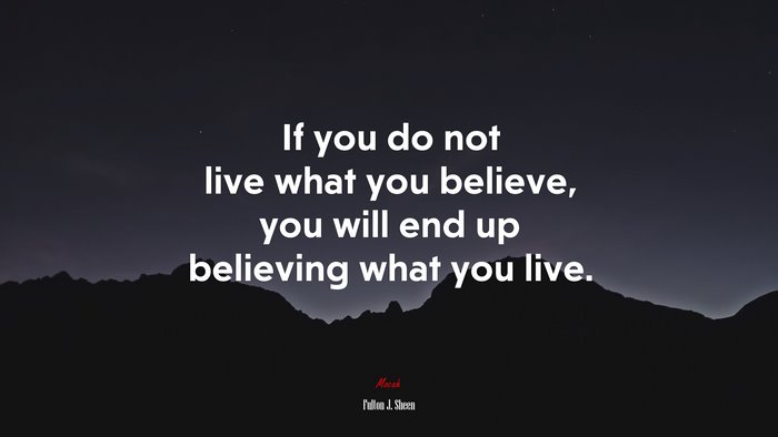 If you do not live what you believe, you will end up believing what you live. | Fulton J. Sheen quote
