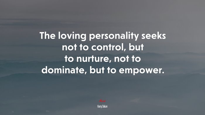 The loving personality seeks not to control, but to nurture, not to dominate, but to empower. | Gary Zukav quote
