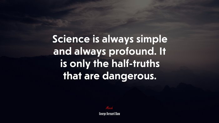 Science is always simple and always profound. It is only the half-truths that are dangerous. | George Bernard Shaw quote