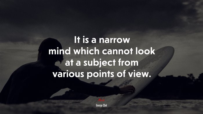 It is a narrow mind which cannot look at a subject from various points of view. | George Eliot quote