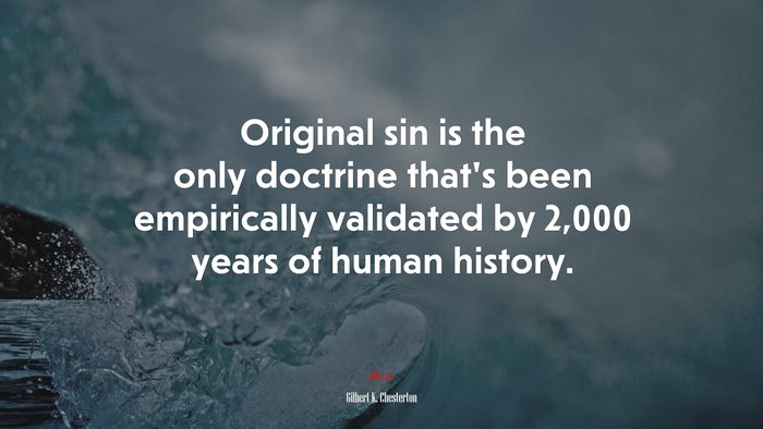 Original sin is the only doctrine that’s been empirically validated by 2,000 years of human history. | Gilbert K. Chesterton quote