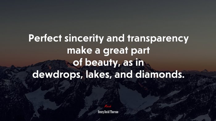 Perfect sincerity and transparency make a great part of beauty, as in dewdrops, lakes, and diamonds. | Henry David Thoreau quote
