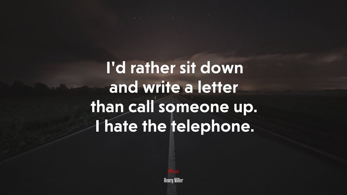 I’d rather sit down and write a letter than call someone up. I hate the telephone. | Henry Miller quote
