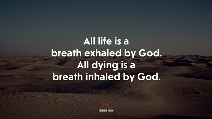 All life is a breath exhaled by God. All dying is a breath inhaled by God. | Hermann Hesse quote