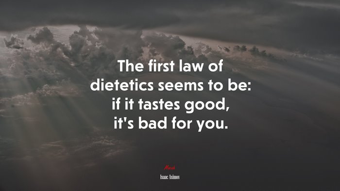 The first law of dietetics seems to be: if it tastes good, it’s bad for you. | Isaac Asimov quote