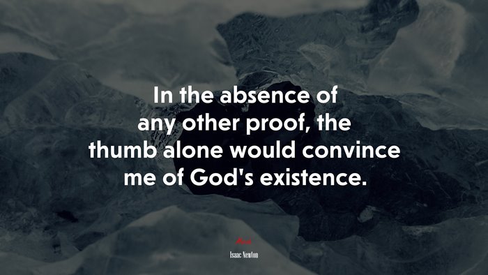 In the absence of any other proof, the thumb alone would convince me of God’s existence. | Isaac Newton quote