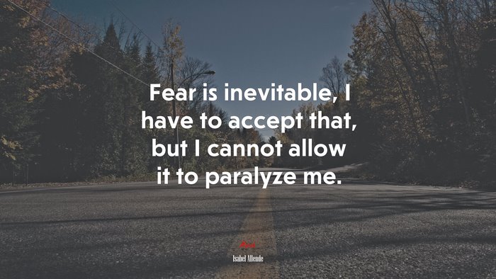 Fear is inevitable, I have to accept that, but I cannot allow it to paralyze me. | Isabel Allende quote
