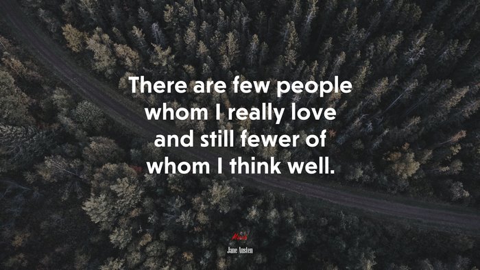There are few people whom I really love and still fewer of whom I think well. | Jane Austen quote