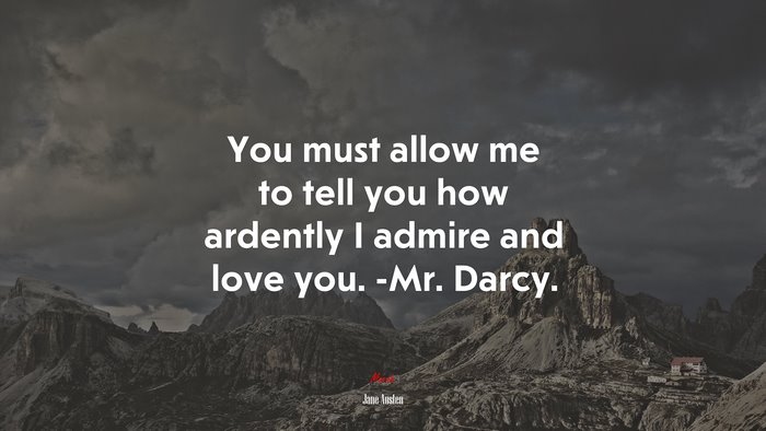 You must allow me to tell you how ardently I admire and love you. -Mr. Darcy. | Jane Austen quote