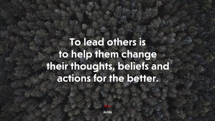 To lead others is to help them change their thoughts, beliefs and actions for the better. | Jim Rohn quote