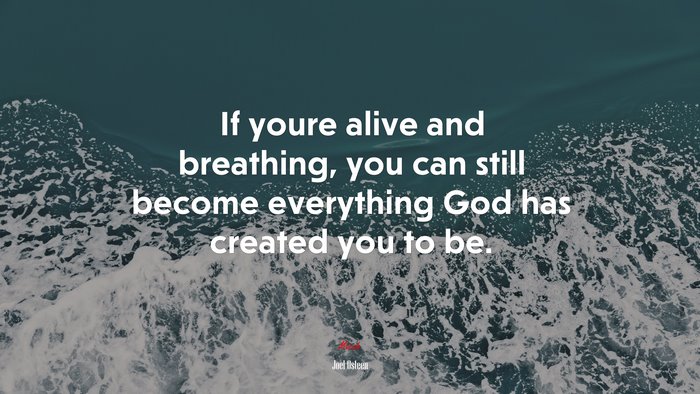 If youre alive and breathing, you can still become everything God has created you to be. | Joel Osteen quote