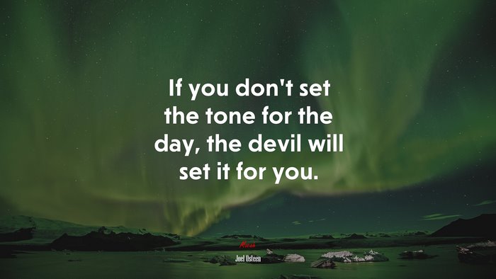 If you don’t set the tone for the day, the devil will set it for you. | Joel Osteen quote
