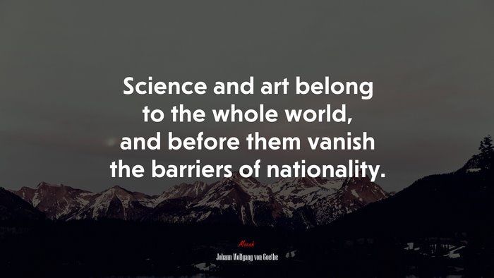 Science and art belong to the whole world, and before them vanish the barriers of nationality. | Johann Wolfgang von Goethe quote