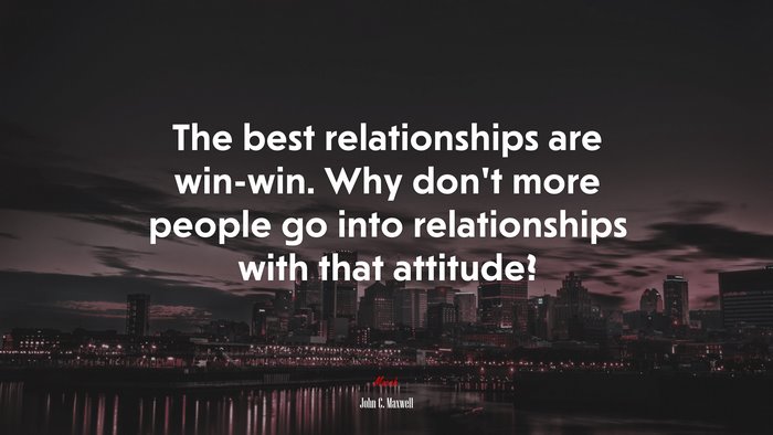 The best relationships are win-win. Why don’t more people go into relationships with that attitude? | John C. Maxwell quote