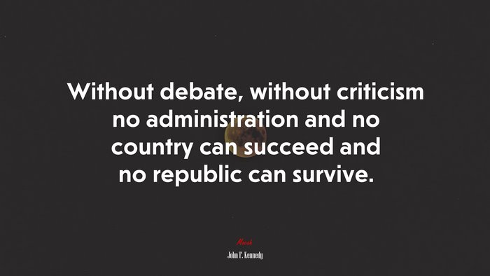 Without debate, without criticism no administration and no country can succeed and no republic can survive. | John F. Kennedy quote
