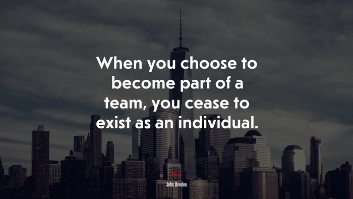 When you choose to become part of a team, you cease to exist as an individual. | John Wooden quote