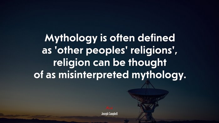 Mythology is often defined as ‘other peoples’ religions’, religion can be thought of as misinterpreted mythology. | Joseph Campbell quote