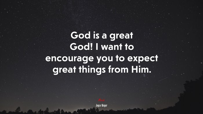 God is a great God! I want to encourage you to expect great things from Him. | Joyce Meyer quote