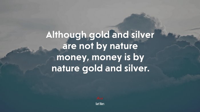 Although gold and silver are not by nature money, money is by nature gold and silver. | Karl Marx quote