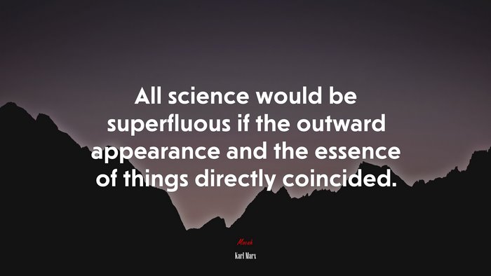 All science would be superfluous if the outward appearance and the essence of things directly coincided. | Karl Marx quote