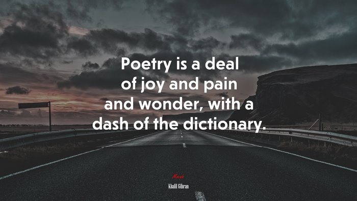 Poetry is a deal of joy and pain and wonder, with a dash of the dictionary. | Khalil Gibran quote