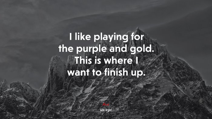 I like playing for the purple and gold. This is where I want to finish up. | Kobe Bryant quote