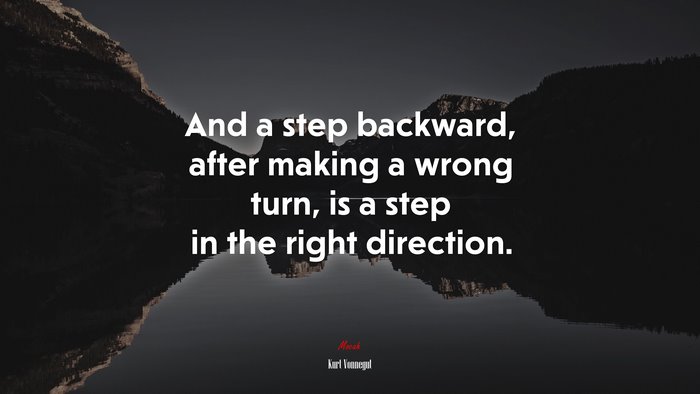 And a step backward, after making a wrong turn, is a step in the right direction. | Kurt Vonnegut quote