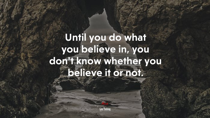 Until you do what you believe in, you don’t know whether you believe it or not. | Leo Tolstoy quote