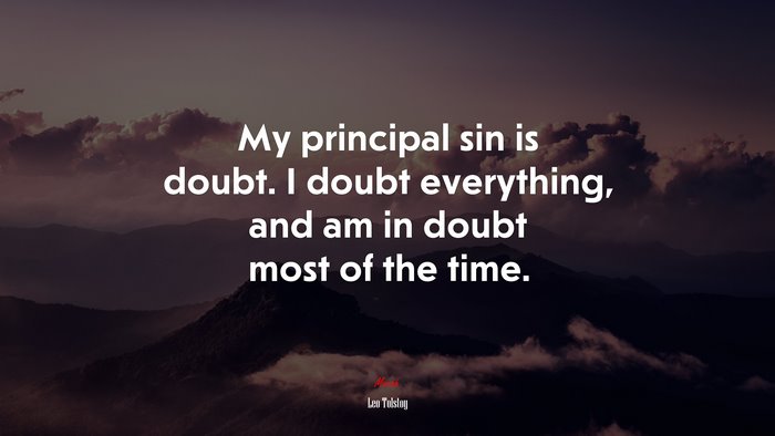 My principal sin is doubt. I doubt everything, and am in doubt most of the time. | Leo Tolstoy quote