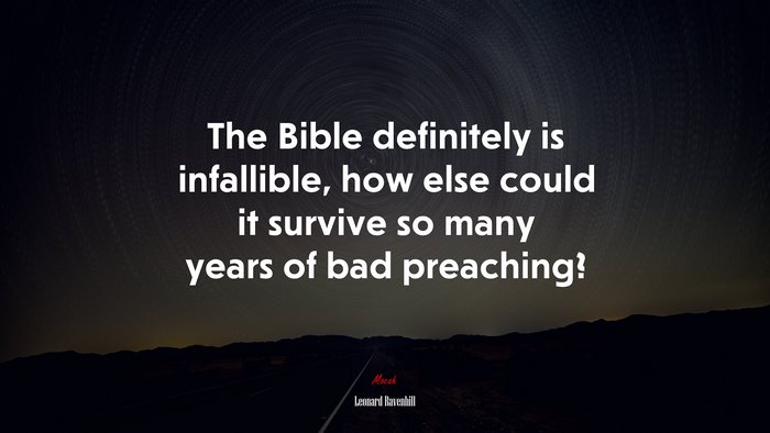The Bible definitely is infallible, how else could it survive so many years of bad preaching? | Leonard Ravenhill quote