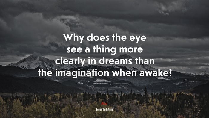 Why does the eye see a thing more clearly in dreams than the imagination when awake? | Leonardo da Vinci quote