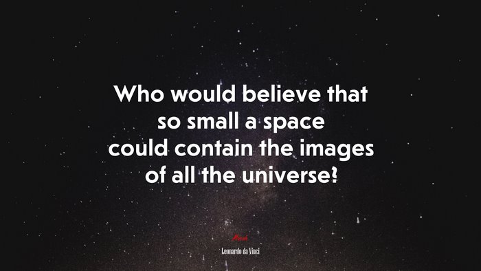 Who would believe that so small a space could contain the images of all the universe? | Leonardo da Vinci quote