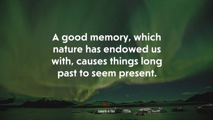 A good memory, which nature has endowed us with, causes things long past to seem present. | Leonardo da Vinci quote