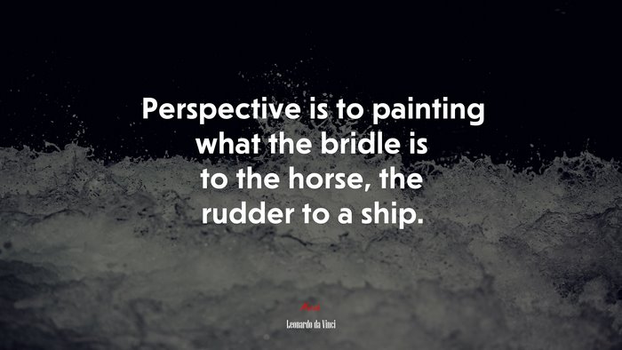 Perspective is to painting what the bridle is to the horse, the rudder to a ship. | Leonardo da Vinci quote