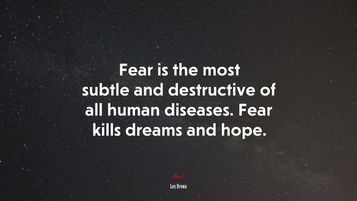 Fear is the most subtle and destructive of all human diseases. Fear kills dreams and hope. | Les Brown quote