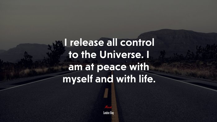 I release all control to the Universe. I am at peace with myself and with life. | Louise Hay quote