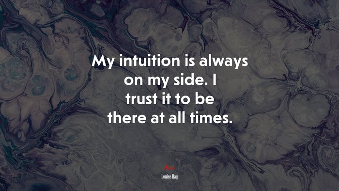 My intuition is always on my side. I trust it to be there at all times. | Louise Hay quote