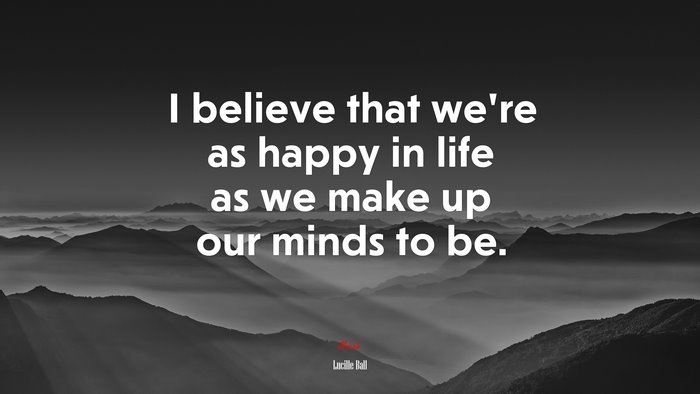 I believe that we’re as happy in life as we make up our minds to be. | Lucille Ball quote