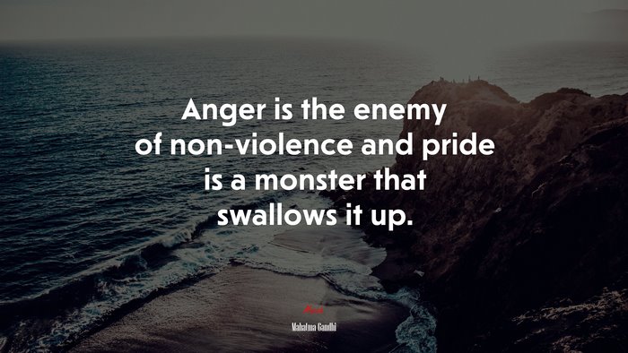 Anger is the enemy of non-violence and pride is a monster that swallows it up. | Mahatma Gandhi quote