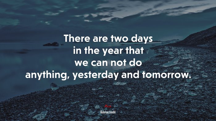 There are two days in the year that we can not do anything, yesterday and tomorrow. | Mahatma Gandhi quote