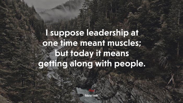 I suppose leadership at one time meant muscles; but today it means getting along with people. | Mahatma Gandhi quote