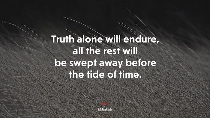 Truth alone will endure, all the rest will be swept away before the tide of time. | Mahatma Gandhi quote