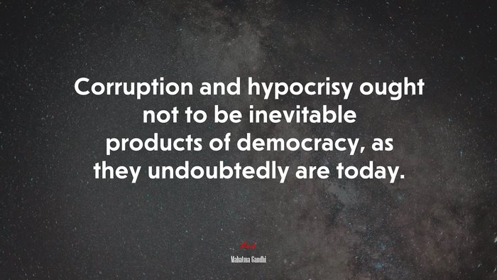Corruption and hypocrisy ought not to be inevitable products of democracy, as they undoubtedly are today. | Mahatma Gandhi quote